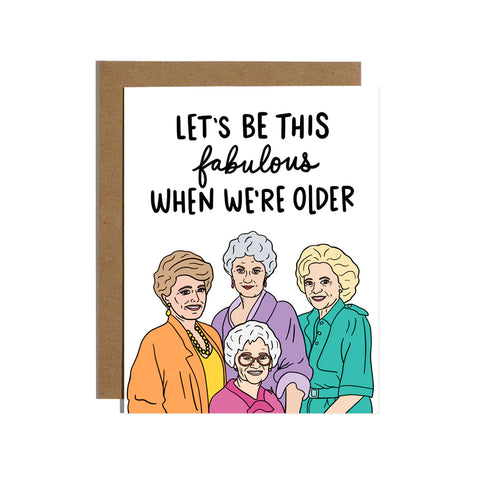 Let's Be This Fabulous When We're Older Card